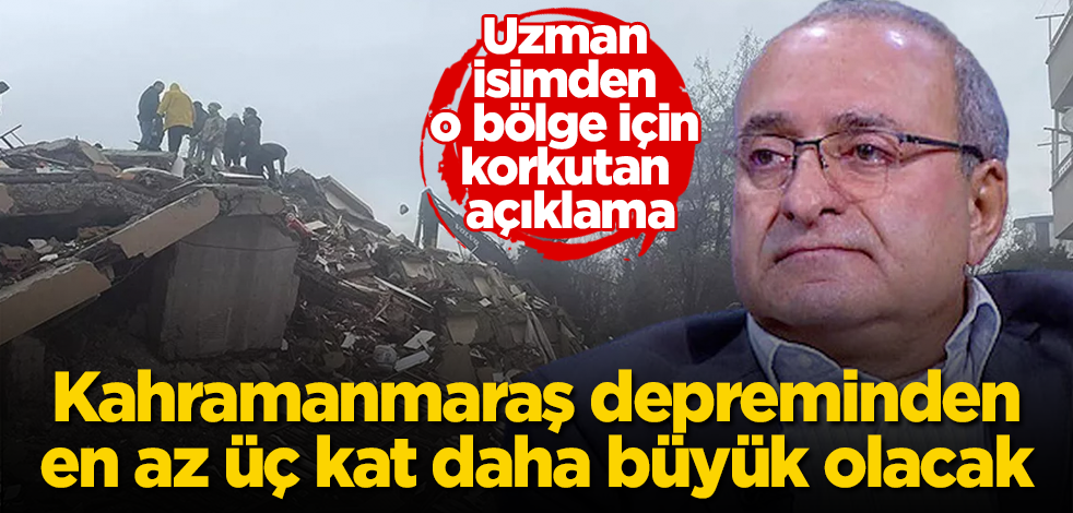 Uzman isimden o bölge için korkutan açıklama! Kahramanmaraş depreminden en az üç kat daha büyük olacak