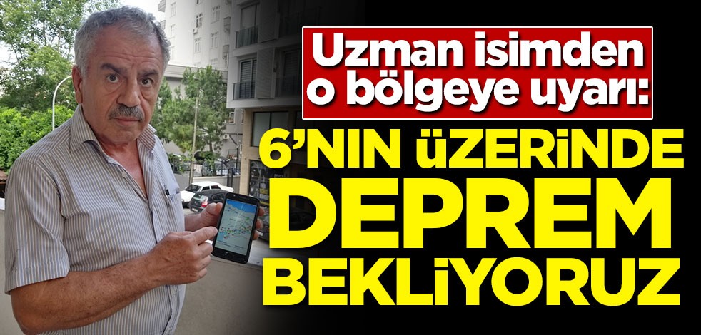 Uzman isimden o bölgeye uyarı: 6'nın üzerinde deprem bekliyoruz