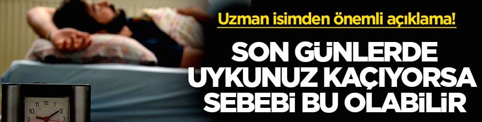 Uzman isimden önemli açıklama! Son günlerde uykunuz kaçıyorsa sebebi bu olabilir