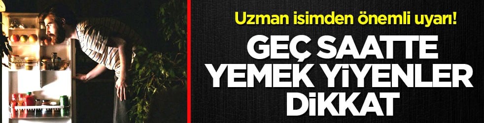 Uzman isimden önemli uyarı! Geç saatte yemek yiyenler dikkat