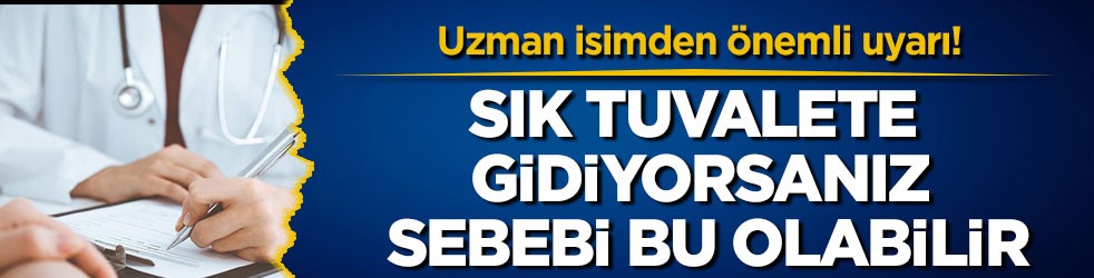 Uzman isimden önemli uyarı! Sık tuvalete gidiyorsanız sebebi bu olabilir