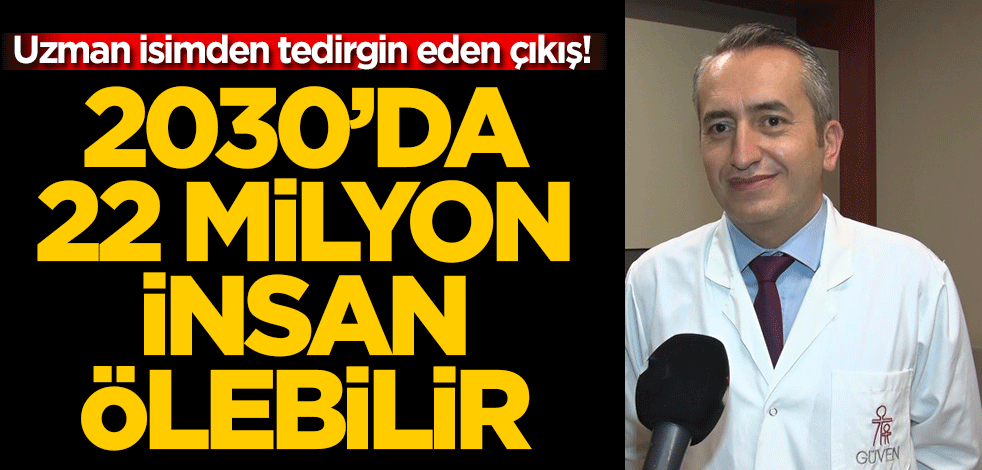 Uzman isimden tedirgin eden çıkış! 2030'da 22 milyon insan ölebilir