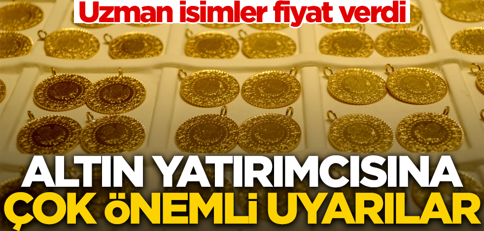 Uzman isimler fiyat vererek uyardı! Gram altın yatırımcısına çok önemli uyarılar