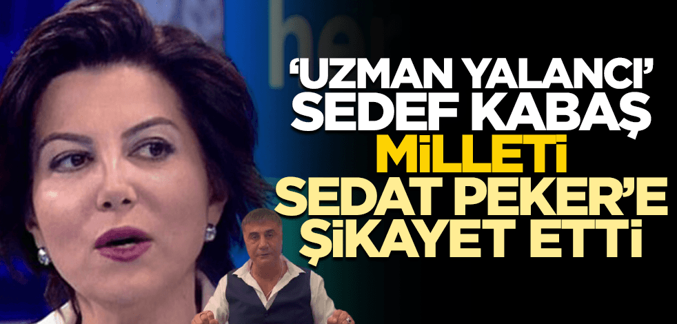 "Uzman yalancı" Sedef Kabaş, milleti Sedat Peker'e şikayet etti!