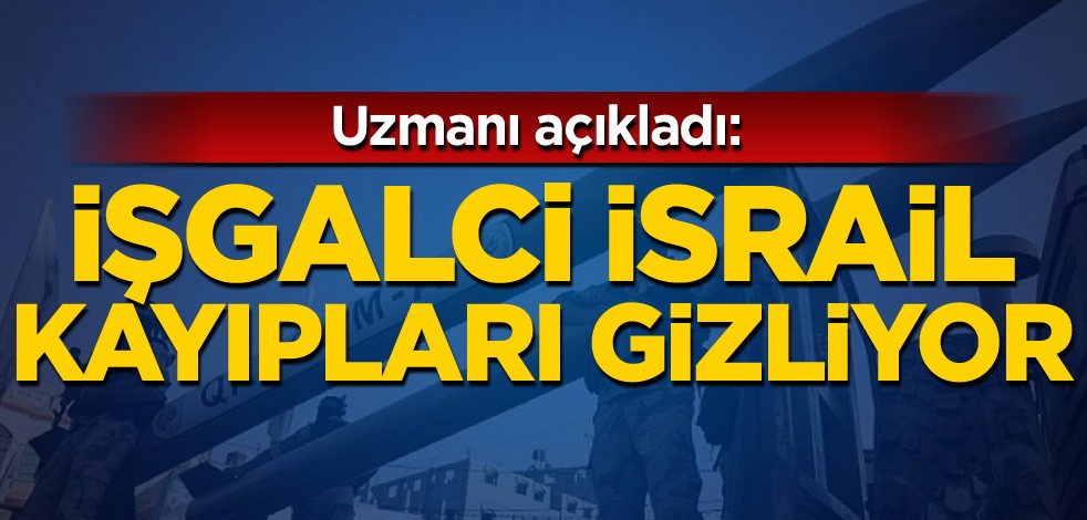 Uzmanı açıkladı: İsrail, kayıpları gizliyor