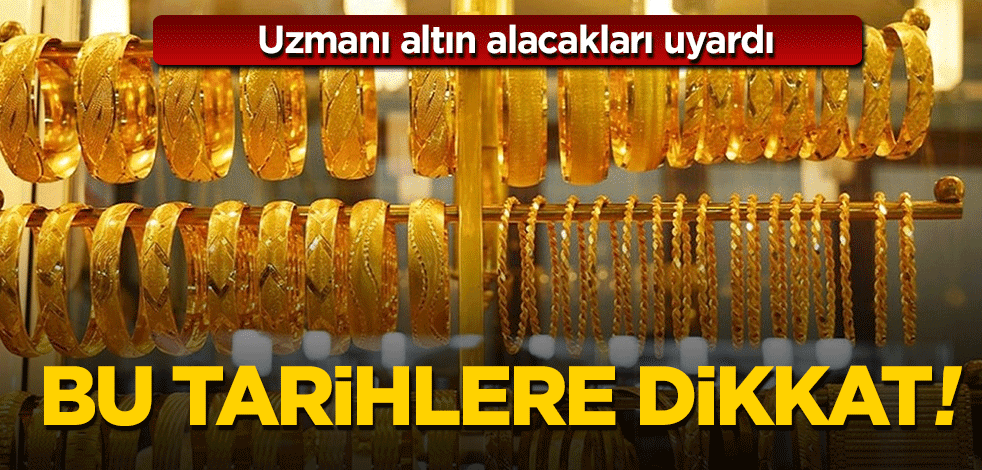 Uzmanı altın alacakları uyardı! Bu tarihlere dikkat...
