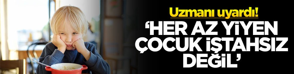 Uzmanı uyardı! ‘Her az yiyen çocuk iştahsız değil’