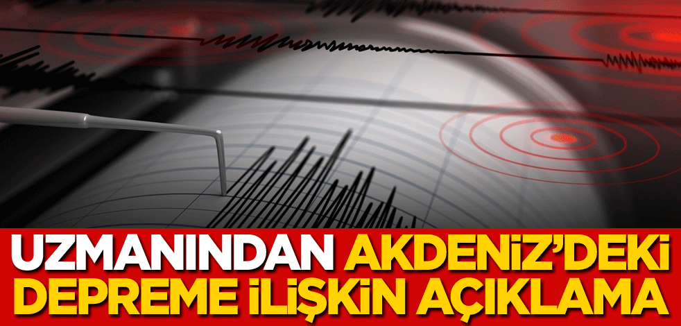 Uzmanından Akdeniz'deki depreme ilişkin açıklama
