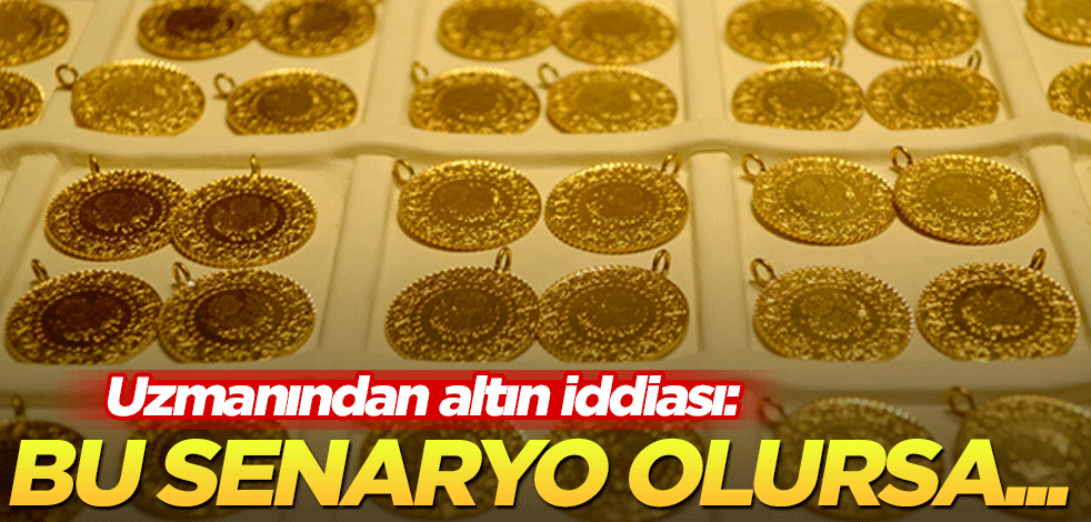 Uzmanından altın iddiası: Bu senaryo olursa...