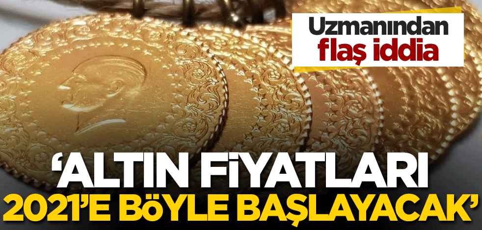 Uzmanından flaş iddia: Altın fiyatları 2021 yılına böyle başlayacak