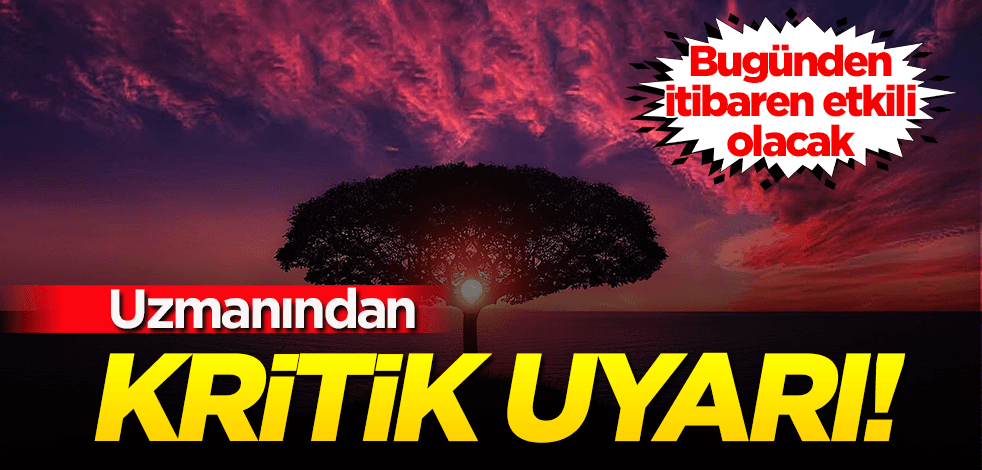 Uzmanından kritik uyarı! Bugünden itibaren etkili olacak