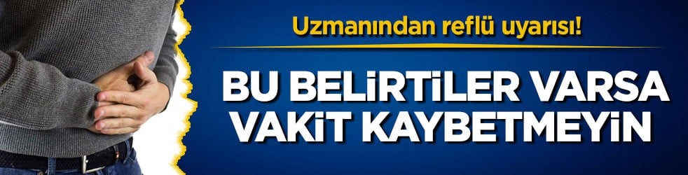 Uzmanından reflü uyarısı! Bu belirtiler varsa vakit kaybetmeyin