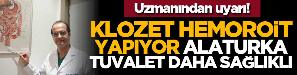 Uzmanından uyarı! Klozet hemoroit yapıyor, alaturka tuvalet daha sağlıklı