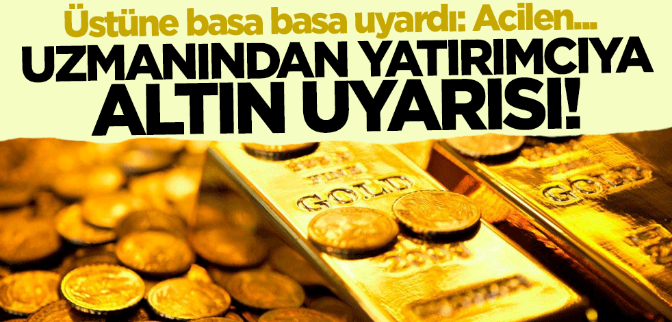 Uzmanından yatırımcıya altın uyarısı! Üstüne basa basa "tam zamanı" dedi ve ekledi: Acilen...