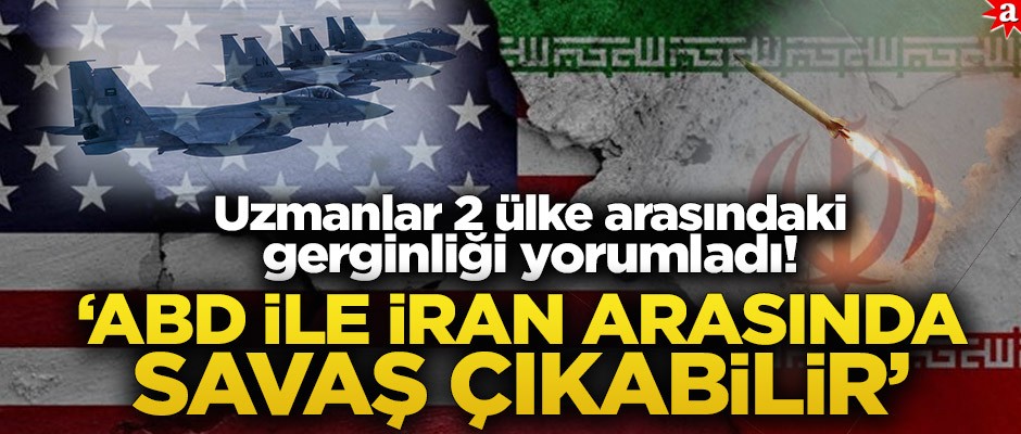 Uzmanlar 2 ülke arasındaki gerginliği yorumladı! 'ABD ile İran arasında savaş çıkabilir'