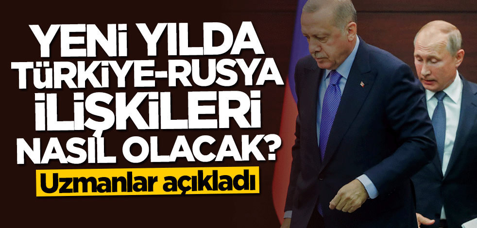 Uzmanlar açıkladı: 2021 yılında Türkiye-Rusya ilişkileri nasıl olacak?