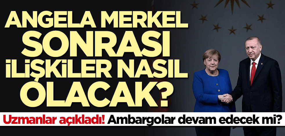Uzmanlar açıkladı! Angela Merkel sonrası Türkiye-Almanya ilişkileri nasıl seyredecek?