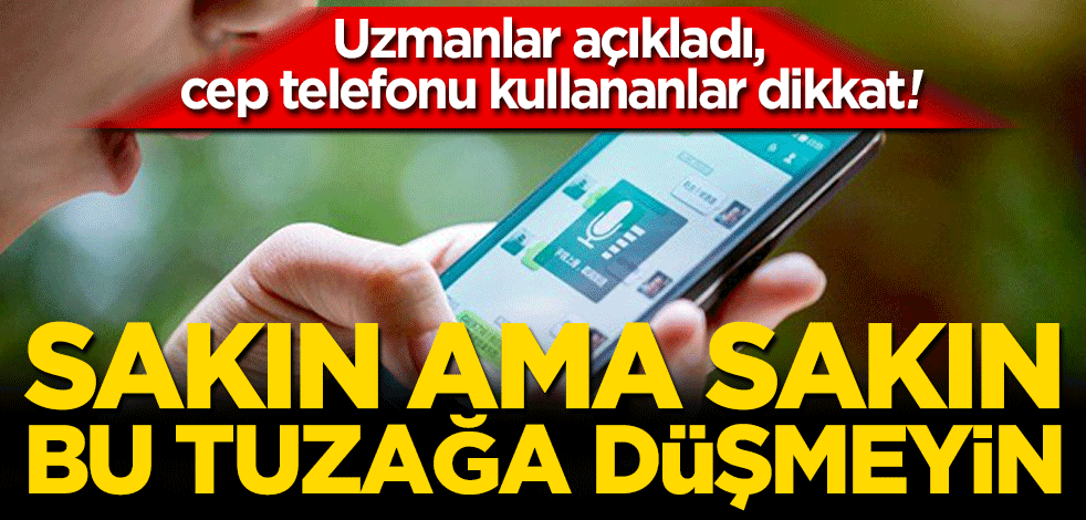 Uzmanlar açıkladı, Cep telefonu kullananlar dikkat! Sakın ama sakın bu tuzağa düşmeyin
