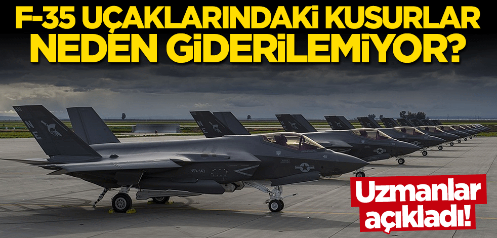 Uzmanlar açıkladı! F-35’teki kusurlar neden giderilemiyor?