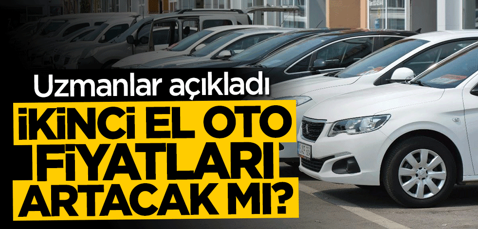 Uzmanlar açıkladı: İkinci el otomobil fiyatları artacak mı?