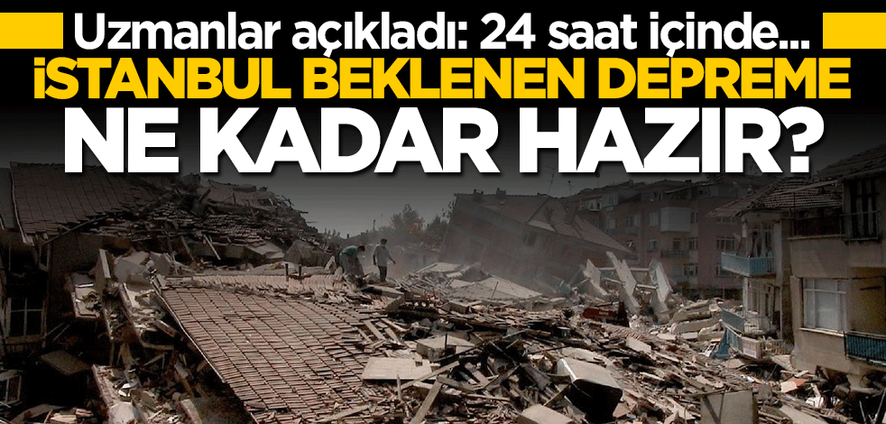 Uzmanlar açıkladı: İstanbul beklenen büyük depreme hazır mı?