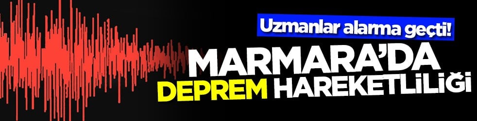Uzmanlar alarma geçti! Marmara'da deprem hareketliliği