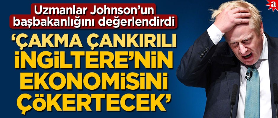 Uzmanlar, Boris Johnson’un başbakanlığını değerlendirdi! ‘Çakma Çankırılı İngiltere ekonomisini çökertecek’