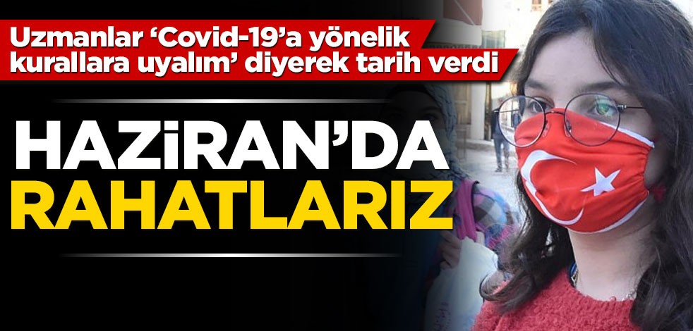 Uzmanlar ‘covid-19’a yönelik kurallara uyalım’ diyerek tarih verdi
