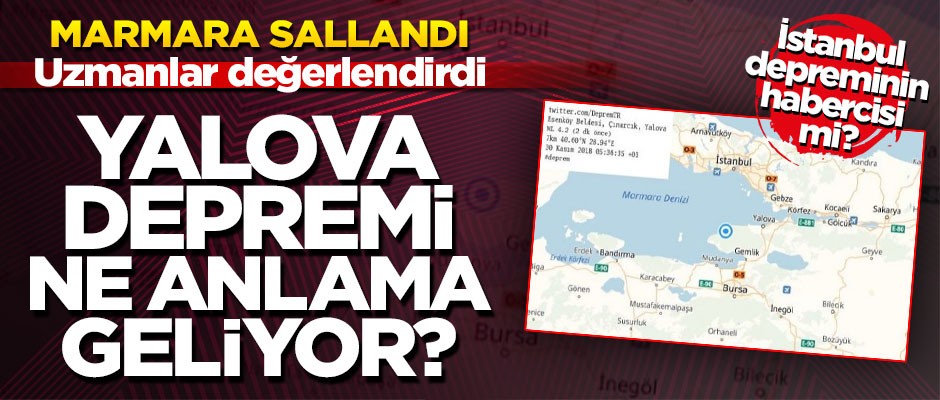 Uzmanlar sıcağı sıcağına değerlendirdi! Yalova depremi ne anlama geliyor?