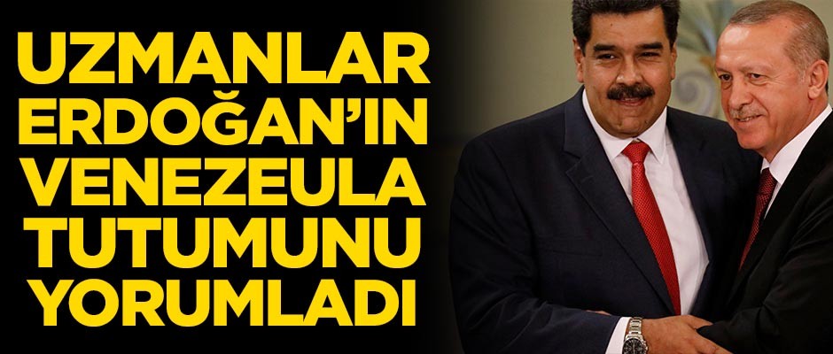 Uzmanlar Erdoğan'ın Venezuela tutumunu yorumladı
