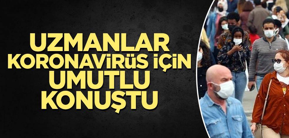 Uzmanlar koronavirüs için umutlu konuştu