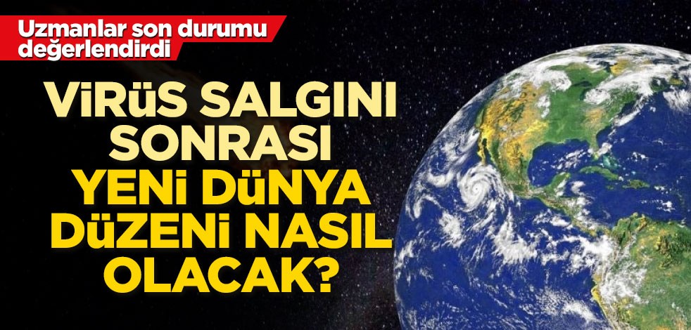 Uzmanlar koronavirüs sonrası dünya düzenini değerlendirdi