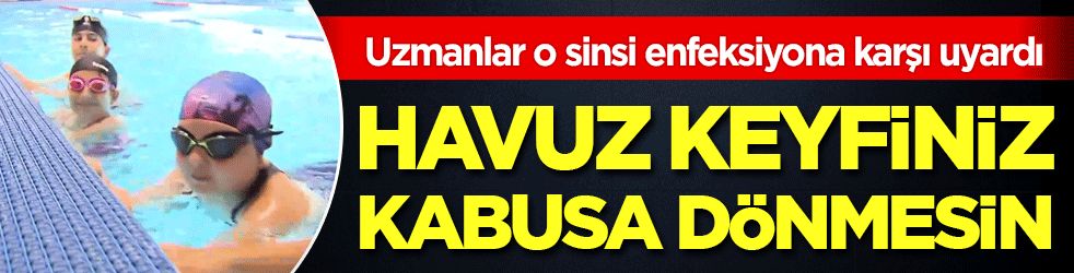 Uzmanlar o sinsi enfeksiyona karşı uyardı! Havuz keyfiniz kabusa dönmesin! 