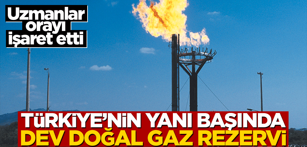 Uzmanlar orayı işaret etti: Türkiye'nin yanı başında dev doğal gaz rezervi