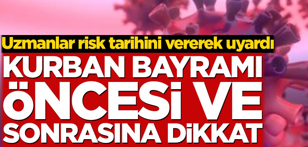 Uzmanlar risk tarihini vererek uyardı! Kurban Bayramı öncesi ve sonrasına dikkat