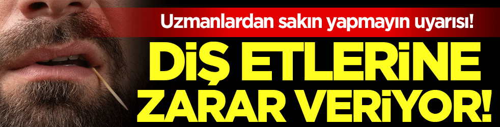 Uzmanlar sakın yapmayın diyor: Diş etlerine zarar veriyor!