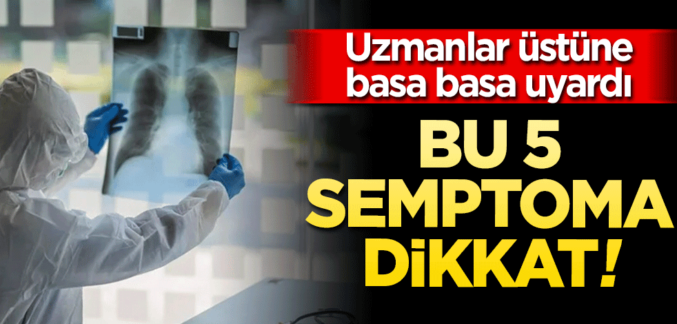 Uzmanlar üstüne basa basa uyardı! Bu 5 semptoma dikkat