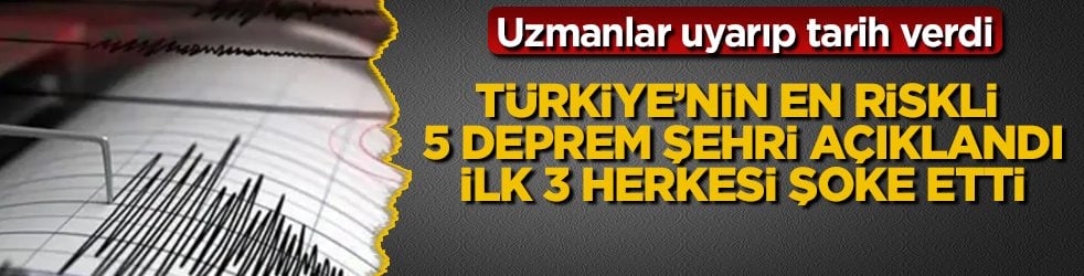 Uzmanlar uyarıp tarih verdi: Türkiye’nin en riskli 5 deprem şehri açıklandı, ilk 3 herkesi şoke etti