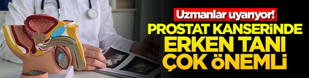 Uzmanlar uyarıyor: Prostat kanserinde erken tanı çok önemli