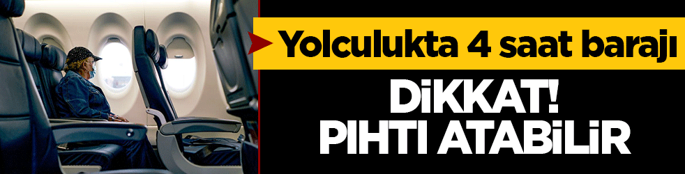 Uzmanlar uyarıyor: Yolculukta 4 saat barajı: Dikkat, pıhtı atabilir 