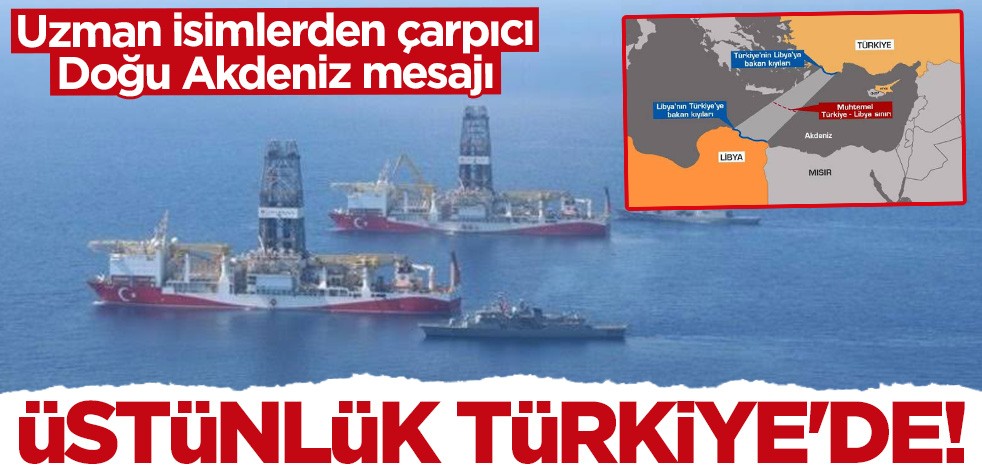 Uzmanlardan çarpıcı Doğu Akdeniz mesajı: Üstünlük Türkiye'ye geçti