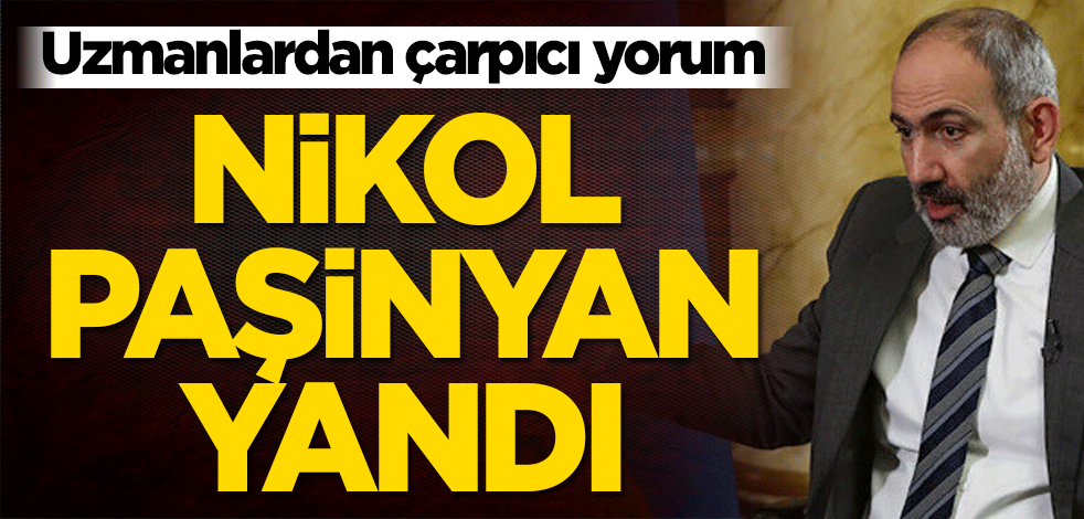 Uzmanlardan çarpıcı yorum! Nikol Paşinyan yandı