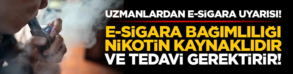 Uzmanlardan E-sigara uyarısı! E-sigara bağımlılığı nikotin kaynaklıdır ve tedavi gerektirir!