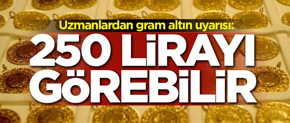 Uzmanlardan gram altın uyarısı: 250 lirayı görebilir