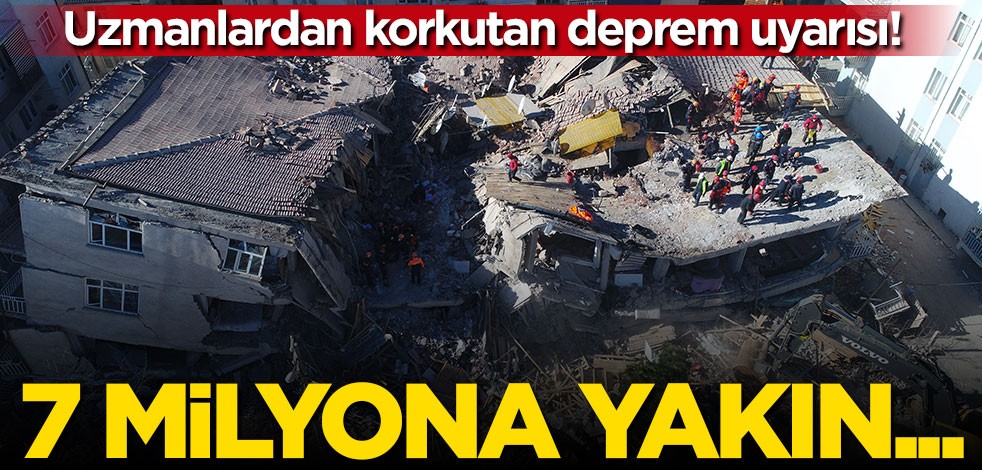 Uzmanlardan korkutan deprem uyarısı! 7 milyona yakın...