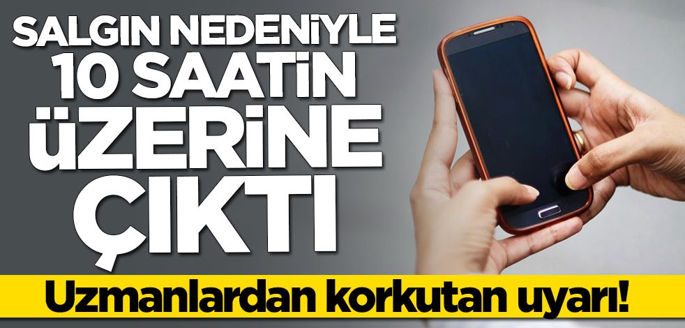 Uzmanlardan korkutan uyarı: Koronavirüs salgını nedeniyle 10 saatin üstüne çıktı