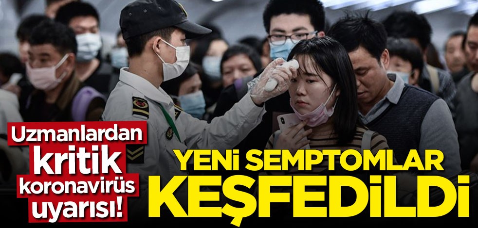 Uzmanlardan kritik koronavirüs uyarısı! Yeni semptomlar keşfedildi