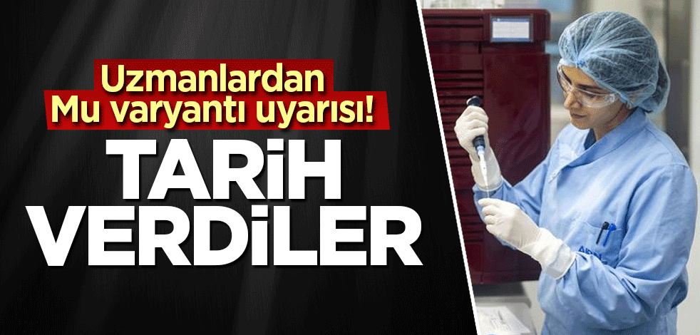 Uzmanlardan kritik Mu varyantı uyarısı! Tarih verdiler
