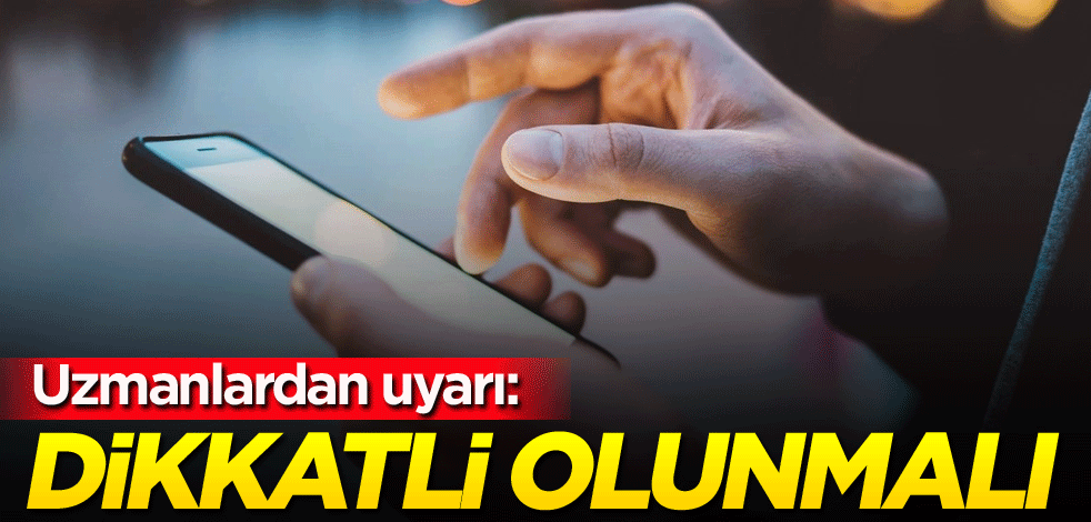 Uzmanlardan uyarı: Dikkatli olunmalı