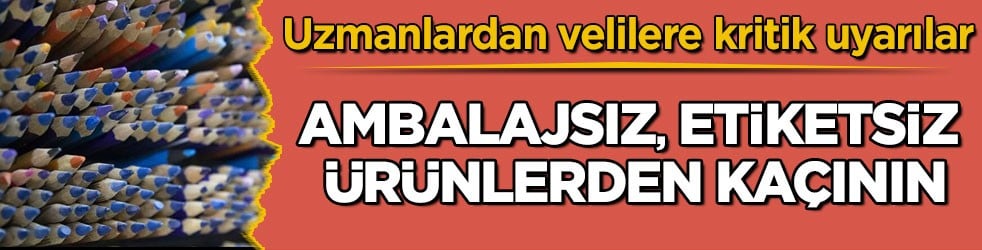 Uzmanlardan velilere kritik uyarılar! Ambalajsız, etiketsiz ürünlerden kaçının